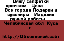 Вяжу салфетки крючком › Цена ­ 500 - Все города Подарки и сувениры » Изделия ручной работы   . Челябинская обл.,Куса г.